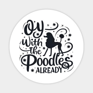 Oy with the poodles already - Typography Magnet